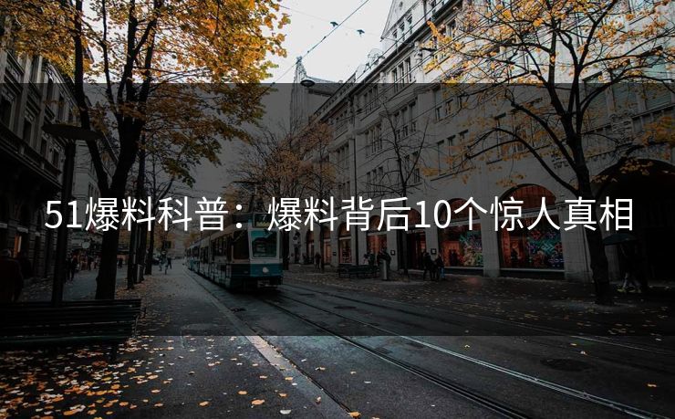 51爆料科普：爆料背后10个惊人真相